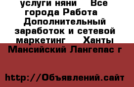 услуги няни  - Все города Работа » Дополнительный заработок и сетевой маркетинг   . Ханты-Мансийский,Лангепас г.